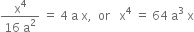 fraction numerator straight x to the power of 4 over denominator 16 space straight a squared end fraction space equals space 4 space straight a space straight x comma space space or space space space straight x to the power of 4 space equals space 64 space straight a cubed space straight x