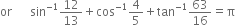 or space space space space space space sin to the power of negative 1 end exponent 12 over 13 plus cos to the power of negative 1 end exponent 4 over 5 plus tan to the power of negative 1 end exponent 63 over 16 equals straight pi