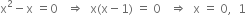 straight x squared minus straight x space equals 0 space space space rightwards double arrow space space straight x left parenthesis straight x minus 1 right parenthesis space equals space 0 space space space rightwards double arrow space space straight x space equals space 0 comma space space 1