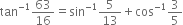 tan to the power of negative 1 end exponent 63 over 16 equals sin to the power of negative 1 end exponent 5 over 13 plus cos to the power of negative 1 end exponent 3 over 5