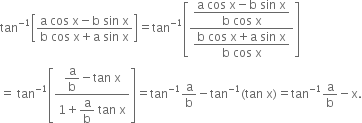 tan to the power of negative 1 end exponent open square brackets fraction numerator straight a space cos space straight x minus straight b space sin space straight x over denominator straight b space cos space straight x plus straight a space sin space straight x end fraction close square brackets equals tan to the power of negative 1 end exponent open square brackets fraction numerator begin display style fraction numerator straight a space cos space straight x minus straight b space sin space straight x over denominator straight b space cos space straight x end fraction end style over denominator begin display style fraction numerator straight b space cos space straight x plus straight a space sin space straight x over denominator straight b space cos space straight x end fraction end style end fraction close square brackets
equals space tan to the power of negative 1 end exponent open square brackets fraction numerator begin display style straight a over straight b end style minus tan space straight x over denominator 1 plus begin display style straight a over straight b end style space tan space straight x end fraction close square brackets equals tan to the power of negative 1 end exponent straight a over straight b minus tan to the power of negative 1 end exponent left parenthesis tan space straight x right parenthesis equals tan to the power of negative 1 end exponent straight a over straight b minus straight x.