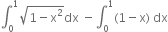 integral subscript 0 superscript 1 square root of 1 minus straight x squared end root dx space minus integral subscript 0 superscript 1 left parenthesis 1 minus straight x right parenthesis space dx