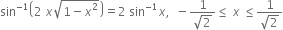 sin to the power of negative 1 end exponent open parentheses 2 space x square root of 1 minus x squared end root close parentheses equals 2 space sin to the power of negative 1 end exponent x comma space space minus fraction numerator 1 over denominator square root of 2 end fraction less or equal than space x space less or equal than fraction numerator 1 over denominator square root of 2 end fraction