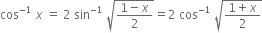 cos to the power of negative 1 end exponent space x space equals space 2 space sin to the power of negative 1 end exponent space square root of fraction numerator 1 minus x over denominator 2 end fraction end root equals 2 space cos to the power of negative 1 end exponent space square root of fraction numerator 1 plus x over denominator 2 end fraction end root
