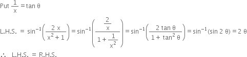 Put space 1 over straight x equals tan space straight theta
straight L. straight H. straight S. space equals space sin to the power of negative 1 end exponent open parentheses fraction numerator 2 space straight x over denominator straight x squared plus 1 end fraction close parentheses equals sin to the power of negative 1 end exponent open parentheses fraction numerator begin display style 2 over straight x end style over denominator 1 plus begin display style 1 over straight x squared end style end fraction close parentheses equals sin to the power of negative 1 end exponent open parentheses fraction numerator 2 space tan space straight theta over denominator 1 plus space tan squared space straight theta end fraction close parentheses equals sin to the power of negative 1 end exponent left parenthesis sin space 2 space straight theta right parenthesis equals 2 space straight theta
therefore space space space straight L. straight H. straight S. space equals space straight R. straight H. straight S.