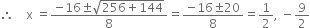 therefore space space space space straight x space equals fraction numerator negative 16 plus-or-minus square root of 256 plus 144 end root over denominator 8 end fraction equals fraction numerator negative 16 plus-or-minus 20 over denominator 8 end fraction equals 1 half comma space minus 9 over 2
