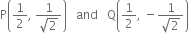 straight P open parentheses 1 half comma space fraction numerator 1 over denominator square root of 2 end fraction close parentheses space space space and space space space straight Q open parentheses 1 half comma space minus fraction numerator 1 over denominator square root of 2 end fraction close parentheses