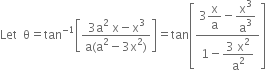 Let space space straight theta equals tan to the power of negative 1 end exponent open square brackets fraction numerator 3 straight a squared space straight x minus straight x cubed over denominator straight a left parenthesis straight a squared minus 3 straight x squared right parenthesis end fraction close square brackets equals tan open square brackets fraction numerator 3 begin display style straight x over straight a end style minus begin display style straight x cubed over straight a cubed end style over denominator 1 minus begin display style fraction numerator 3 space straight x squared over denominator straight a squared end fraction end style end fraction close square brackets