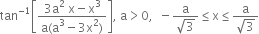 tan to the power of negative 1 end exponent open square brackets fraction numerator 3 straight a squared space straight x minus straight x cubed over denominator straight a left parenthesis straight a cubed minus 3 straight x squared right parenthesis end fraction close square brackets comma space straight a greater than 0 comma space space minus fraction numerator straight a over denominator square root of 3 end fraction less or equal than straight x less or equal than fraction numerator straight a over denominator square root of 3 end fraction