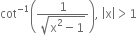 cot to the power of negative 1 end exponent open parentheses fraction numerator 1 over denominator square root of straight x squared minus 1 end root end fraction close parentheses comma space open vertical bar straight x close vertical bar greater than 1