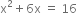 straight x squared plus 6 straight x space equals space 16