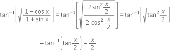 tan to the power of negative 1 end exponent open square brackets square root of fraction numerator 1 minus cos space straight x over denominator 1 plus sin space straight x end fraction end root close square brackets equals tan to the power of negative 1 end exponent open square brackets square root of fraction numerator 2 sin squared begin display style x over 2 end style over denominator 2 space cos squared space begin display style x over 2 end style end fraction end root close square brackets equals tan to the power of negative 1 end exponent open square brackets square root of tan squared x over 2 end root close square brackets

space space space space space space space space space space space space space space space space space space space space space space space space space space equals tan to the power of negative 1 end exponent open parentheses tan x over 2 close parentheses equals x over 2