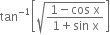 tan to the power of negative 1 end exponent open square brackets square root of fraction numerator 1 minus cos space straight x over denominator 1 plus sin space straight x end fraction end root close square brackets