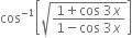 cos to the power of negative 1 end exponent open square brackets square root of fraction numerator 1 plus cos space 3 x over denominator 1 minus cos space 3 x end fraction end root close square brackets