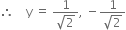 therefore space space space space straight y space equals space fraction numerator 1 over denominator square root of 2 end fraction comma space minus fraction numerator 1 over denominator square root of 2 end fraction