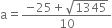 straight a equals fraction numerator negative 25 plus square root of 1345 over denominator 10 end fraction