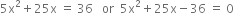 5 straight x squared plus 25 straight x space equals space 36 space space space or space space 5 straight x squared plus 25 straight x minus 36 space equals space 0