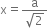 straight x equals fraction numerator straight a over denominator square root of 2 end fraction