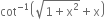 cot to the power of negative 1 end exponent open parentheses square root of 1 plus straight x squared end root plus straight x close parentheses