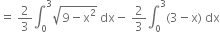 equals space 2 over 3 integral subscript 0 superscript 3 square root of 9 minus straight x squared end root space dx minus space 2 over 3 integral subscript 0 superscript 3 left parenthesis 3 minus straight x right parenthesis space dx