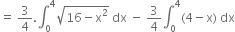 equals space 3 over 4. integral subscript 0 superscript 4 square root of 16 minus straight x squared end root space dx space minus space 3 over 4 integral subscript 0 superscript 4 left parenthesis 4 minus straight x right parenthesis space dx