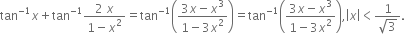 tan to the power of negative 1 end exponent x plus tan to the power of negative 1 end exponent fraction numerator 2 space x over denominator 1 minus x squared end fraction equals tan to the power of negative 1 end exponent open parentheses fraction numerator 3 x minus x cubed over denominator 1 minus 3 x squared end fraction close parentheses equals tan to the power of negative 1 end exponent open parentheses fraction numerator 3 x minus x cubed over denominator 1 minus 3 x squared end fraction close parentheses comma open vertical bar x close vertical bar less than fraction numerator 1 over denominator square root of 3 end fraction.