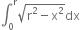 integral subscript 0 superscript straight r square root of straight r squared minus straight x squared end root dx