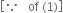 open square brackets because space space space of space left parenthesis 1 right parenthesis close square brackets