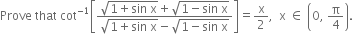 Prove space that space cot to the power of negative 1 end exponent open square brackets fraction numerator square root of 1 plus sin space straight x end root plus square root of 1 minus sin space straight x end root over denominator square root of 1 plus sin space straight x end root minus square root of 1 minus sin space straight x end root end fraction close square brackets equals straight x over 2 comma space space straight x space element of space open parentheses 0 comma space straight pi over 4 close parentheses.