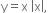 straight y equals straight x space open vertical bar straight x close vertical bar comma