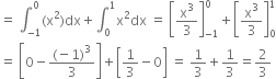 equals space integral subscript negative 1 end subscript superscript 0 left parenthesis straight x squared right parenthesis dx plus integral subscript 0 superscript 1 straight x squared dx space equals space open square brackets straight x cubed over 3 close square brackets subscript negative 1 end subscript superscript 0 plus open square brackets straight x cubed over 3 close square brackets subscript 0 superscript 1
equals space open square brackets 0 minus fraction numerator left parenthesis negative 1 right parenthesis cubed over denominator 3 end fraction close square brackets plus open square brackets 1 third minus 0 close square brackets space equals space 1 third plus 1 third equals 2 over 3