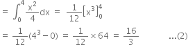 equals space integral subscript 0 superscript 4 straight x squared over 4 dx space equals space space 1 over 12 open square brackets straight x cubed close square brackets subscript 0 superscript 4
equals space 1 over 12 left parenthesis 4 cubed minus 0 right parenthesis space equals space 1 over 12 cross times 64 space equals space 16 over 3 space space space space space space space space space space space space space space... left parenthesis 2 right parenthesis