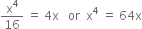 straight x to the power of 4 over 16 space equals space 4 straight x space space space or space space straight x to the power of 4 space equals space 64 straight x