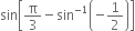 sin open square brackets straight pi over 3 minus sin to the power of negative 1 end exponent open parentheses negative 1 half close parentheses close square brackets