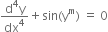 fraction numerator straight d to the power of 4 straight y over denominator dx to the power of 4 end fraction plus sin left parenthesis straight y to the power of straight m right parenthesis space equals space 0