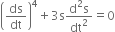 open parentheses ds over dt close parentheses to the power of 4 plus 3 straight s fraction numerator straight d squared straight s over denominator dt squared end fraction equals 0