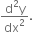 fraction numerator straight d squared straight y over denominator dx squared end fraction.