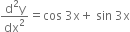 fraction numerator straight d squared straight y over denominator dx squared end fraction equals cos space 3 straight x plus space sin space 3 straight x