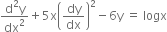 fraction numerator straight d squared straight y over denominator dx squared end fraction plus 5 straight x open parentheses dy over dx close parentheses squared minus 6 straight y space equals space logx