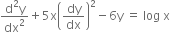 fraction numerator straight d squared straight y over denominator dx squared end fraction plus 5 straight x open parentheses dy over dx close parentheses squared minus 6 straight y space equals space log space straight x