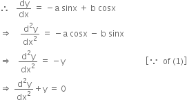 therefore space space space dy over dx space equals space minus straight a space sinx space plus space straight b space cosx
rightwards double arrow space space space space fraction numerator straight d squared straight y over denominator dx squared end fraction space equals space minus straight a space cosx space minus space straight b space sinx
rightwards double arrow space space space fraction numerator straight d squared straight y over denominator dx squared end fraction space equals space minus straight y space space space space space space space space space space space space space space space space space space space space space space space space space space space space space space space space space space space space space space space open square brackets because space space of space left parenthesis 1 right parenthesis close square brackets
rightwards double arrow space fraction numerator straight d squared straight y over denominator dx squared end fraction plus straight y space equals space 0