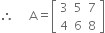 therefore space space space space space straight A equals open square brackets table row 3 5 7 row 4 6 8 end table close square brackets