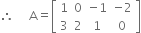 therefore space space space space space straight A equals open square brackets table row 1 0 cell negative 1 end cell cell negative 2 end cell row 3 2 1 0 end table close square brackets