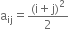 straight a subscript ij equals fraction numerator left parenthesis straight i plus straight j right parenthesis squared over denominator 2 end fraction