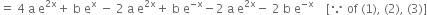 equals space 4 space straight a space straight e to the power of 2 straight x end exponent plus space straight b space straight e to the power of straight x space minus space 2 space straight a space straight e to the power of 2 straight x end exponent plus space straight b space straight e to the power of negative straight x end exponent minus 2 space straight a space straight e to the power of 2 straight x end exponent minus space 2 space straight b space straight e to the power of negative straight x end exponent space space space space left square bracket because space of space left parenthesis 1 right parenthesis comma space left parenthesis 2 right parenthesis comma space left parenthesis 3 right parenthesis right square bracket