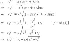 therefore space space space space space straight y apostrophe space equals space straight x space cosx space plus space sinx
rightwards double arrow space space space xy apostrophe space equals space straight x squared cosx plus straight x space sinx
rightwards double arrow space space space xy apostrophe space equals straight x squared square root of 1 minus sin squared straight x end root space plus space straight x space sinx
rightwards double arrow space space xy apostrophe space equals space straight x squared square root of 1 minus straight y squared over straight x squared end root plus straight y space space space space space space space space space space space space open square brackets because space of space left parenthesis 1 right parenthesis close square brackets
rightwards double arrow space space xy apostrophe space equals space straight x square root of straight x squared minus straight y squared end root plus straight y
rightwards double arrow space space straight x space straight y apostrophe space equals space straight y plus straight x square root of straight x squared minus straight y squared end root