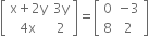 open square brackets table row cell straight x plus 2 straight y end cell cell 3 straight y end cell row cell 4 straight x end cell 2 end table close square brackets equals open square brackets table row 0 cell negative 3 end cell row 8 2 end table close square brackets