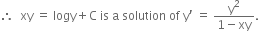 therefore space space xy space equals space logy plus straight C space is space straight a space solution space of space straight y apostrophe space equals space fraction numerator straight y squared over denominator 1 minus xy end fraction.