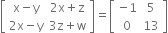 open square brackets table row cell straight x minus straight y end cell cell 2 straight x plus straight z end cell row cell 2 straight x minus straight y end cell cell 3 straight z plus straight w end cell end table close square brackets equals open square brackets table row cell negative 1 end cell 5 row 0 13 end table close square brackets