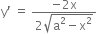 straight y apostrophe space equals space fraction numerator negative 2 straight x over denominator 2 square root of straight a squared minus straight x squared end root end fraction